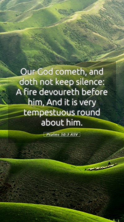 Picture 05 - Psalms 50:3 ASV Mobile Phone Wallpaper - Our God cometh, and doth not keep silence: A fire - Mobile Bible Verse Wallpaper