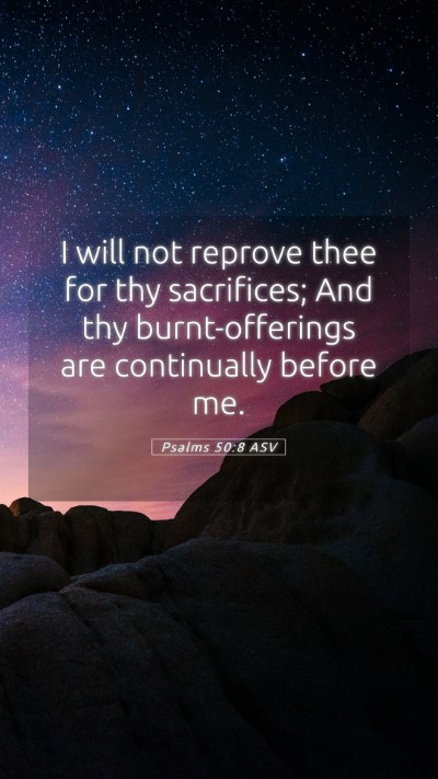 Picture 05 - Psalms 50:8 ASV Mobile Phone Wallpaper - I will not reprove thee for thy sacrifices; And - Mobile Bible Verse Wallpaper