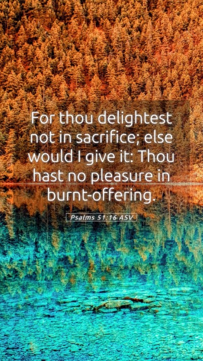 Picture 05 - Psalms 51:16 ASV Mobile Phone Wallpaper - For thou delightest not in sacrifice; else would - Mobile Bible Verse Wallpaper