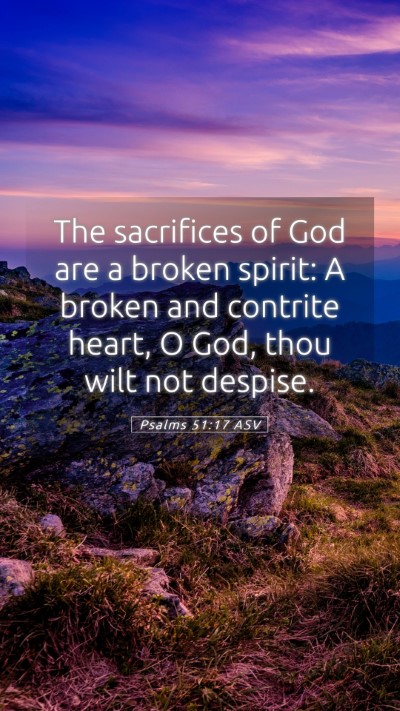 Picture 05 - Psalms 51:17 ASV Mobile Phone Wallpaper - The sacrifices of God are a broken spirit: A - Mobile Bible Verse Wallpaper