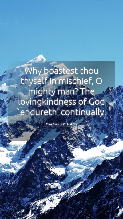 Picture 05 - Psalms 52:1 ASV Mobile Phone Wallpaper - Why boastest thou thyself in mischief, O mighty - Mobile Bible Verse Wallpaper
