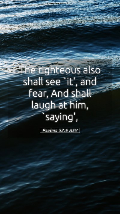 Picture 05 - Psalms 52:6 ASV Mobile Phone Wallpaper - The righteous also shall see `it', and fear, And - Mobile Bible Verse Wallpaper