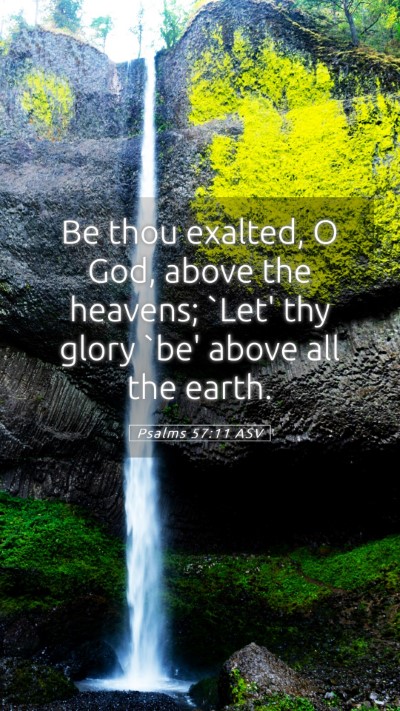 Picture 05 - Psalms 57:11 ASV Mobile Phone Wallpaper - Be thou exalted, O God, above the heavens; `Let' - Mobile Bible Verse Wallpaper