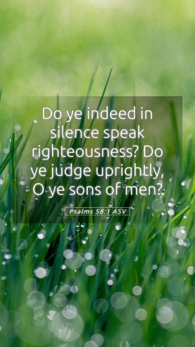 Picture 05 - Psalms 58:1 ASV Mobile Phone Wallpaper - Do ye indeed in silence speak righteousness? Do - Mobile Bible Verse Wallpaper