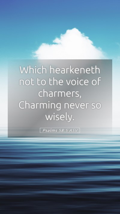 Picture 05 - Psalms 58:5 ASV Mobile Phone Wallpaper - Which hearkeneth not to the voice of charmers, - Mobile Bible Verse Wallpaper