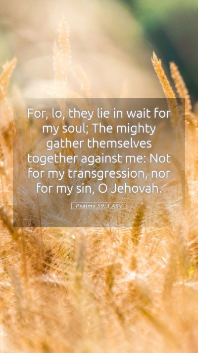 Picture 05 - Psalms 59:3 ASV Mobile Phone Wallpaper - For, lo, they lie in wait for my soul; The mighty - Mobile Bible Verse Wallpaper