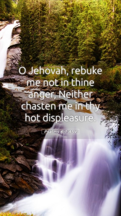 Picture 05 - Psalms 6:1 ASV Mobile Phone Wallpaper - O Jehovah, rebuke me not in thine anger, Neither - Mobile Bible Verse Wallpaper