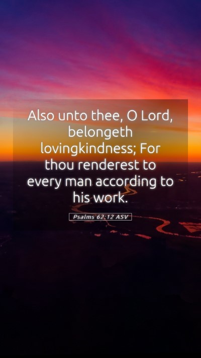 Picture 05 - Psalms 62:12 ASV Mobile Phone Wallpaper - Also unto thee, O Lord, belongeth lovingkindness; - Mobile Bible Verse Wallpaper