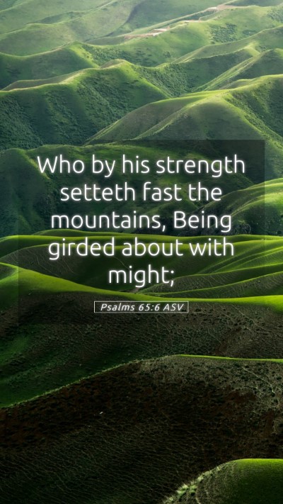 Picture 05 - Psalms 65:6 ASV Mobile Phone Wallpaper - Who by his strength setteth fast the mountains, - Mobile Bible Verse Wallpaper