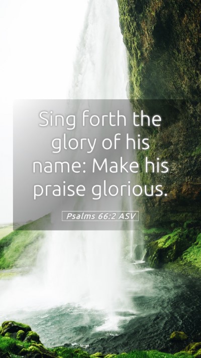 Picture 05 - Psalms 66:2 ASV Mobile Phone Wallpaper - Sing forth the glory of his name: Make his praise - Mobile Bible Verse Wallpaper