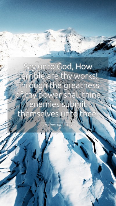 Picture 05 - Psalms 66:3 ASV Mobile Phone Wallpaper - Say unto God, How terrible are thy works! Through - Mobile Bible Verse Wallpaper