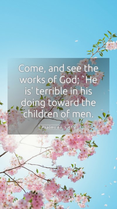 Picture 05 - Psalms 66:5 ASV Mobile Phone Wallpaper - Come, and see the works of God; `He is' terrible - Mobile Bible Verse Wallpaper