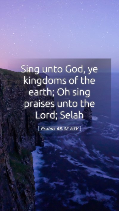Picture 05 - Psalms 68:32 ASV Mobile Phone Wallpaper - Sing unto God, ye kingdoms of the earth; Oh sing - Mobile Bible Verse Wallpaper