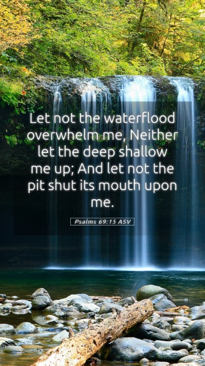 Picture 05 - Psalms 69:15 ASV Mobile Phone Wallpaper - Let not the waterflood overwhelm me, Neither let - Mobile Bible Verse Wallpaper