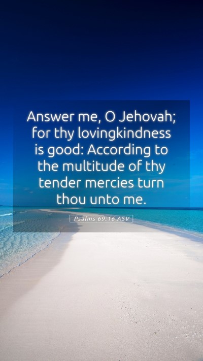 Picture 05 - Psalms 69:16 ASV Mobile Phone Wallpaper - Answer me, O Jehovah; for thy lovingkindness is - Mobile Bible Verse Wallpaper