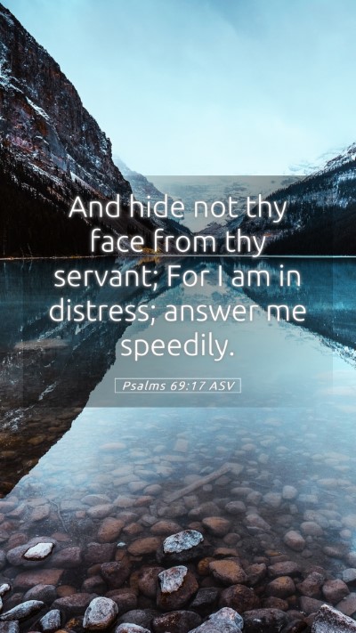 Picture 05 - Psalms 69:17 ASV Mobile Phone Wallpaper - And hide not thy face from thy servant; For I am - Mobile Bible Verse Wallpaper