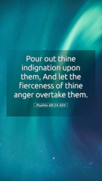 Picture 05 - Psalms 69:24 ASV Mobile Phone Wallpaper - Pour out thine indignation upon them, And let the - Mobile Bible Verse Wallpaper