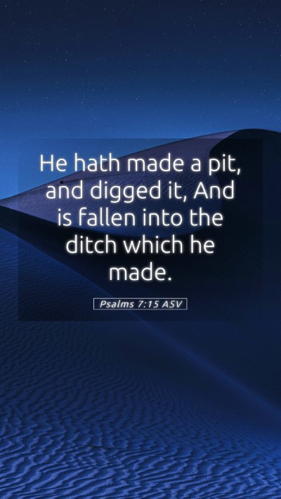 Picture 05 - Psalms 7:15 ASV Mobile Phone Wallpaper - He hath made a pit, and digged it, And is fallen - Mobile Bible Verse Wallpaper