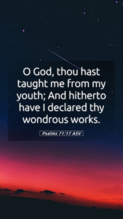 Picture 05 - Psalms 71:17 ASV Mobile Phone Wallpaper - O God, thou hast taught me from my youth; And - Mobile Bible Verse Wallpaper
