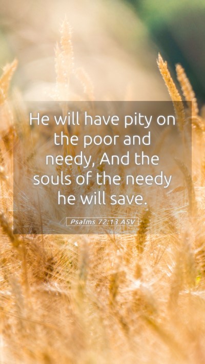 Picture 05 - Psalms 72:13 ASV Mobile Phone Wallpaper - He will have pity on the poor and needy, And the - Mobile Bible Verse Wallpaper