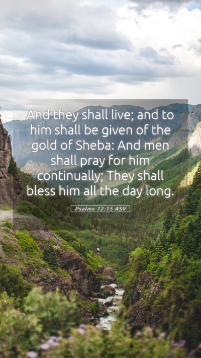 Picture 05 - Psalms 72:15 ASV Mobile Phone Wallpaper - And they shall live; and to him shall be given of - Mobile Bible Verse Wallpaper