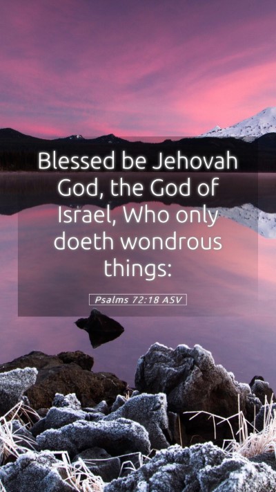Picture 05 - Psalms 72:18 ASV Mobile Phone Wallpaper - Blessed be Jehovah God, the God of Israel, Who - Mobile Bible Verse Wallpaper