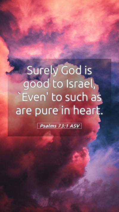 Picture 05 - Psalms 73:1 ASV Mobile Phone Wallpaper - Surely God is good to Israel, `Even' to such as - Mobile Bible Verse Wallpaper