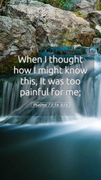 Picture 05 - Psalms 73:16 ASV Mobile Phone Wallpaper - When I thought how I might know this, It was too - Mobile Bible Verse Wallpaper