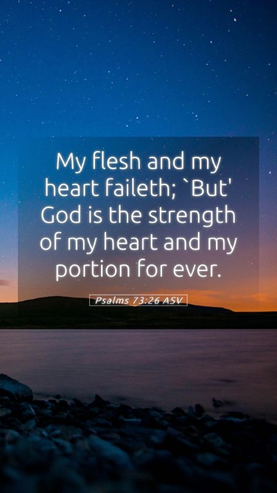Picture 05 - Psalms 73:26 ASV Mobile Phone Wallpaper - My flesh and my heart faileth; `But' God is the - Mobile Bible Verse Wallpaper