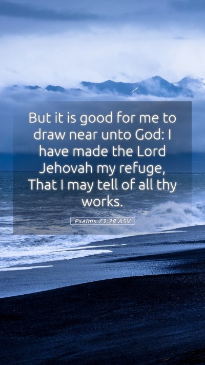 Picture 05 - Psalms 73:28 ASV Mobile Phone Wallpaper - But it is good for me to draw near unto God: I - Mobile Bible Verse Wallpaper