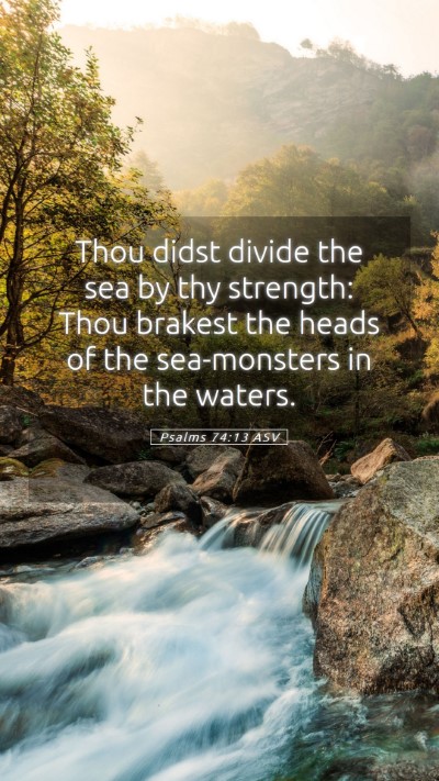 Picture 05 - Psalms 74:13 ASV Mobile Phone Wallpaper - Thou didst divide the sea by thy strength: Thou - Mobile Bible Verse Wallpaper