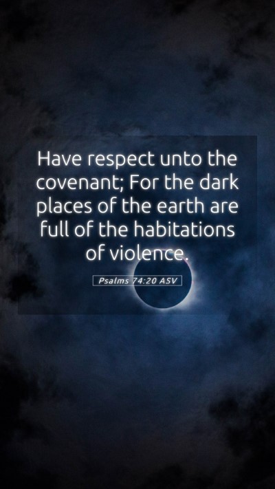 Picture 05 - Psalms 74:20 ASV Mobile Phone Wallpaper - Have respect unto the covenant; For the dark - Mobile Bible Verse Wallpaper