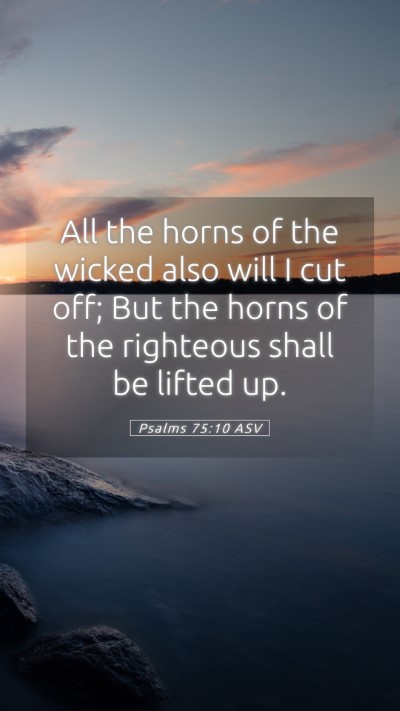 Picture 05 - Psalms 75:10 ASV Mobile Phone Wallpaper - All the horns of the wicked also will I cut off; - Mobile Bible Verse Wallpaper