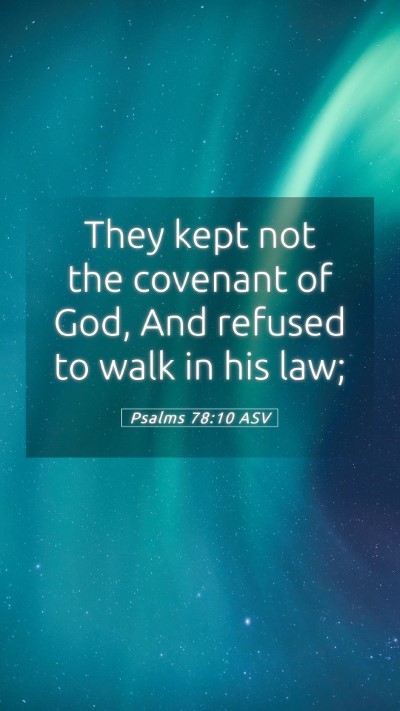 Picture 05 - Psalms 78:10 ASV Mobile Phone Wallpaper - They kept not the covenant of God, And refused to - Mobile Bible Verse Wallpaper