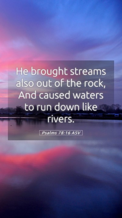 Picture 05 - Psalms 78:16 ASV Mobile Phone Wallpaper - He brought streams also out of the rock, And - Mobile Bible Verse Wallpaper
