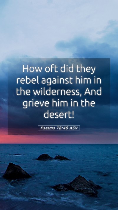 Picture 05 - Psalms 78:40 ASV Mobile Phone Wallpaper - How oft did they rebel against him in the - Mobile Bible Verse Wallpaper