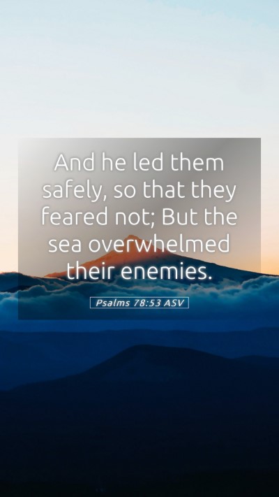 Picture 05 - Psalms 78:53 ASV Mobile Phone Wallpaper - And he led them safely, so that they feared not; - Mobile Bible Verse Wallpaper