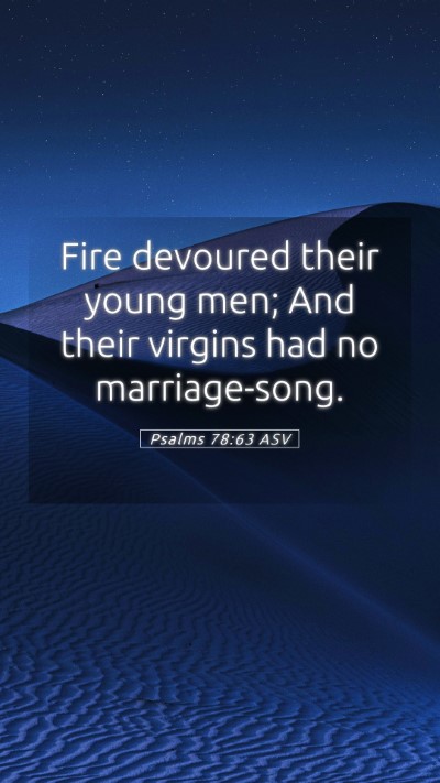 Picture 05 - Psalms 78:63 ASV Mobile Phone Wallpaper - Fire devoured their young men; And their virgins - Mobile Bible Verse Wallpaper