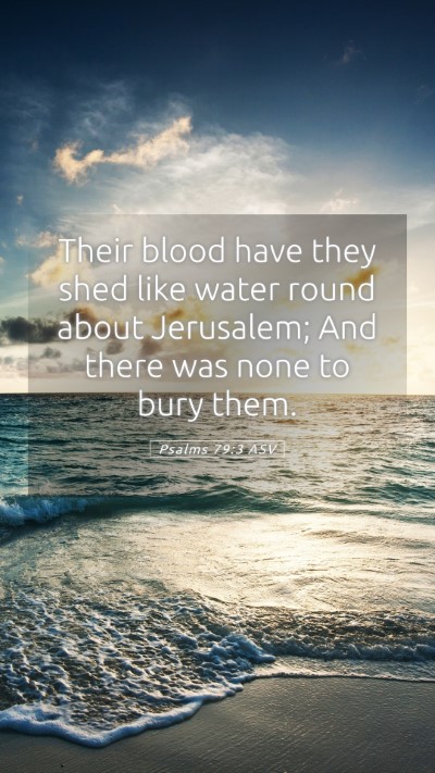Picture 05 - Psalms 79:3 ASV Mobile Phone Wallpaper - Their blood have they shed like water round about - Mobile Bible Verse Wallpaper