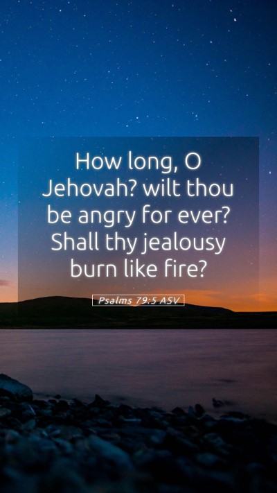 Picture 05 - Psalms 79:5 ASV Mobile Phone Wallpaper - How long, O Jehovah? wilt thou be angry for ever? - Mobile Bible Verse Wallpaper