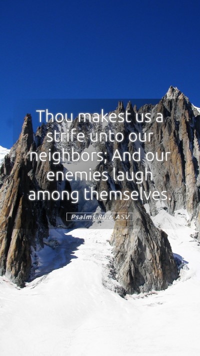 Picture 05 - Psalms 80:6 ASV Mobile Phone Wallpaper - Thou makest us a strife unto our neighbors; And - Mobile Bible Verse Wallpaper