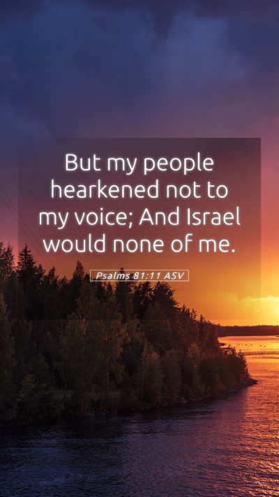 Picture 05 - Psalms 81:11 ASV Mobile Phone Wallpaper - But my people hearkened not to my voice; And - Mobile Bible Verse Wallpaper