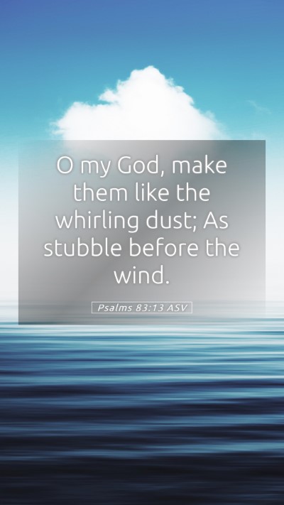 Picture 05 - Psalms 83:13 ASV Mobile Phone Wallpaper - O my God, make them like the whirling dust; As - Mobile Bible Verse Wallpaper