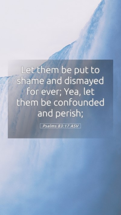 Picture 05 - Psalms 83:17 ASV Mobile Phone Wallpaper - Let them be put to shame and dismayed for ever; - Mobile Bible Verse Wallpaper