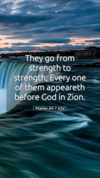 Picture 05 - Psalms 84:7 ASV Mobile Phone Wallpaper - They go from strength to strength; Every one of - Mobile Bible Verse Wallpaper