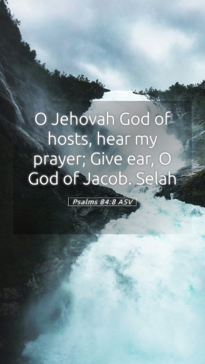 Picture 05 - Psalms 84:8 ASV Mobile Phone Wallpaper - O Jehovah God of hosts, hear my prayer; Give ear, - Mobile Bible Verse Wallpaper