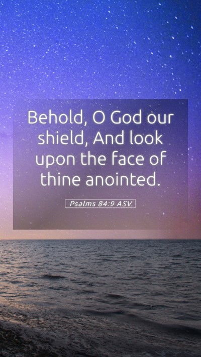 Picture 05 - Psalms 84:9 ASV Mobile Phone Wallpaper - Behold, O God our shield, And look upon the face - Mobile Bible Verse Wallpaper