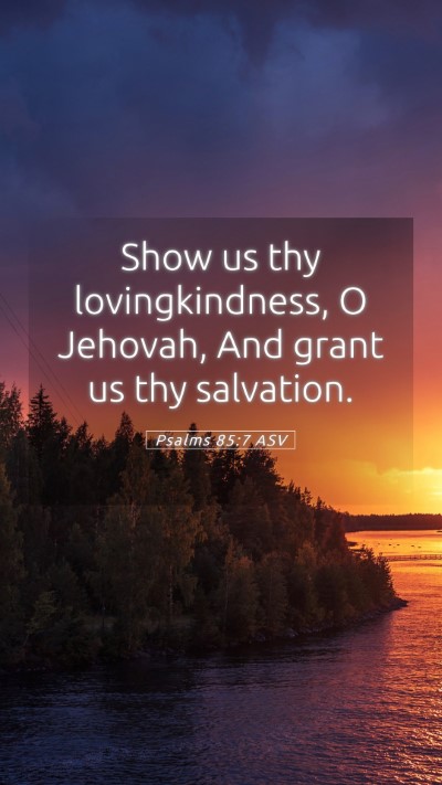 Picture 05 - Psalms 85:7 ASV Mobile Phone Wallpaper - Show us thy lovingkindness, O Jehovah, And grant - Mobile Bible Verse Wallpaper