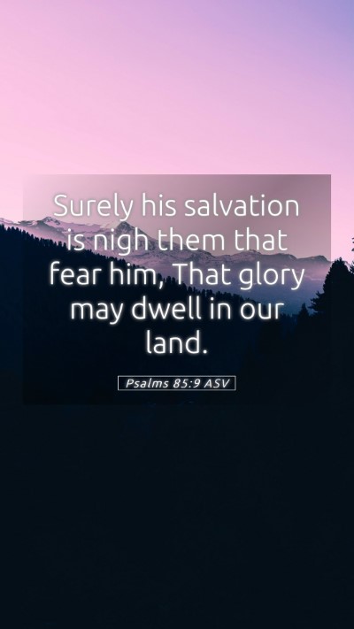 Picture 05 - Psalms 85:9 ASV Mobile Phone Wallpaper - Surely his salvation is nigh them that fear him, - Mobile Bible Verse Wallpaper