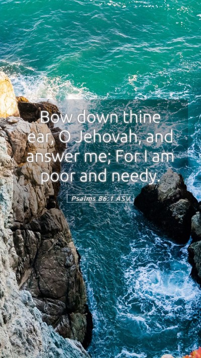 Picture 05 - Psalms 86:1 ASV Mobile Phone Wallpaper - Bow down thine ear, O Jehovah, and answer me; For - Mobile Bible Verse Wallpaper
